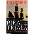Pirate Trials: From Privateers to Murderous Villains; Their Dastardly Deeds and Last Words