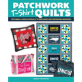 Patchwork T-Shirt Quilts: The Fabric-Lovers' Approach to Quilting Keepsakes and Preserving Memories