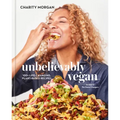 Unbelievably Vegan: 100+ Life-Changing, Plant-Based Recipes: A Cookbook