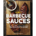 Barbecue Sauces: The Art of Making Sauces, Marinades, Rubs, Glazes and Etc. for Real BBQ