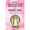 How to Declutter with Archangel Jophiel: How to Relieve Stress, Anxiety, and Clutter From Your Life