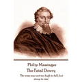 Philip Massinger - The Fatal Dowry: "Be wise; soar not too high to fall; but stoop to rise."