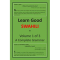 Learn Good Swahili: Volume 1 of 3: A Step-by-step Complete Grammar