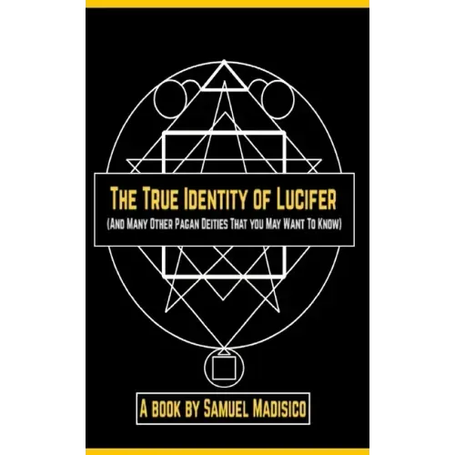 The True Identity of Lucifer: And Many Other Pagan Deities That You May Want to Know