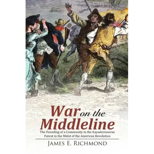 War on the Middleline: The Founding of a Community In the Kayaderosseras Patent In the Midst of the American Revolution
