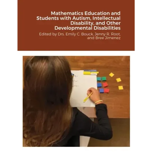 Mathematics Education and Students with Autism, Intellectual Disability, and Other Developmental Disabilities: Edited by Drs. Emily C. Bouck, Jenny R.
