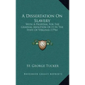 A Dissertation On Slavery: With A Proposal For The Gradual Abolition Of It In The State Of Virginia (1796)
