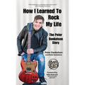 How I Learned To Rock My Life: The Peter Dankelson Story