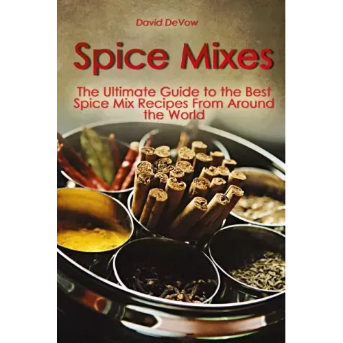 Spice Mixes: The Ultimate Guide to the Best Spice Mix Recipes From Around the World