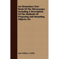 An Elementary Text-Book Of The Microscope; Including A Description Of The Methods Of Preparing And Mounting Objects, Etc