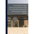 History Of The Jewish Nation After The Destruction Of Jerusalem Under Titus