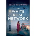 The White Rose Network: Based on a true story, an unputdownable and utterly heartbreaking World War 2 page-turner