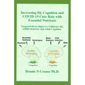 Increasing IQ, Cognition and COVID-19 Cure Rate with Essential Nutrients: Targeted Detox Improves Children's IQ, ADHD Behavior, and Adult Cognition