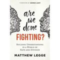 Are We Done Fighting?: Building Understanding in a World of Hate and Division
