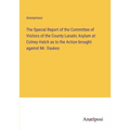 The Special Report of the Committee of Visitors of the County Lunatic Asylum at Colney Hatch as to the Action brought against Mr. Daukes