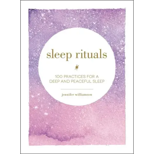 Sleep Rituals: 100 Practices for a Deep and Peaceful Sleep
