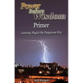 Power Before Wisdom Primer: Learning Magick the Dangerous Way