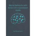 Neural Networks with Keras in R: A QuickStart Guide