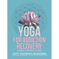 Yoga for Addiction Recovery: 8 Limbs, 10 Bodies, 12 Steps