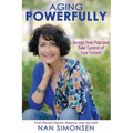 Aging Powerfully: Accept Your Past and Take Control of Your Future!