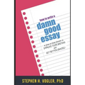 How to Write a Damn Good Essay: A Step by Step System to Improve Your Writing and Get Better Grades