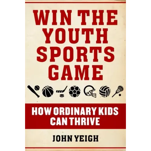 Win the Youth Sports Game: How Ordinary Kids Can Thrive