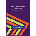 John Quincy Adams; American Statesmen Series