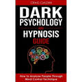 Dark Psychology and Hypnosis Guide