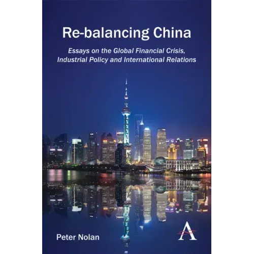 Re-Balancing China: Essays on the Global Financial Crisis, Industrial Policy and International Relations