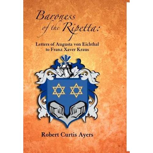 Baroness of the Ripetta: Letters of Augusta Von Eichthal to Franz Xaver Kraus