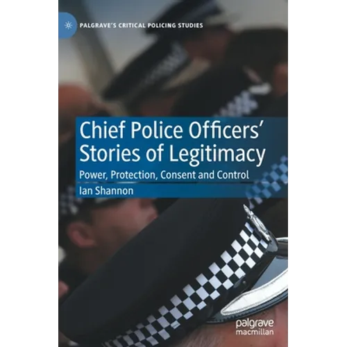 Chief Police Officers' Stories of Legitimacy: Power, Protection, Consent and Control