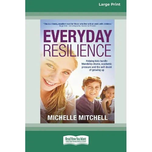 Everyday Resilience: Helping Kids Handle Friendship Drama, Academic Pressure and theSelf-Doubt of Growing Up (Large Print 16 Pt Edition)