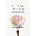 The Live Painter: Turning Your Art Into Income by Painting Weddings and Other Events
