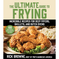 The Ultimate Guide to Frying: Incredible Recipes for Deep Fryers, Skillets, and Dutch Ovens