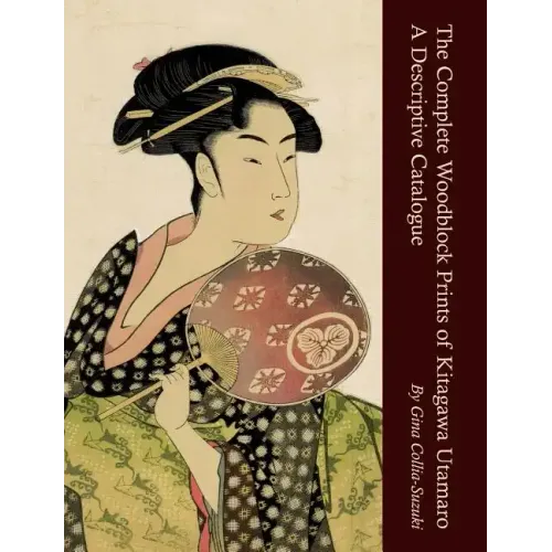 The Complete Woodblock Prints of Kitagawa Utamaro: A Descriptive Catalogue