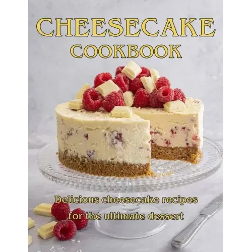 ChesseCake Cookbook: Delicious Cheesecake Recipes for the Ultimate Dessert