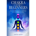 Chakras For Beginners: The Ultimate Guide to Improve Your Health, Heal Yourself and Balance Your Chakras
