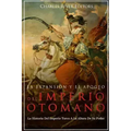 La Expansión Y El Apogeo Del Imperio Otomano: La Historia Del Imperio Turco A La Altura De Su Poder