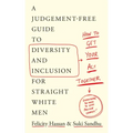 How to Get Your Act Together: A Judgement-Free Guide to Diversity and Inclusion for Straight White Men