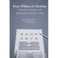 Four Pillars of Destiny Your Life Numbers and Hexagrams from the I Ching