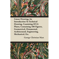 Linear Drawing; An Introduction To Technical Drawing, Consisting Of 24 Plates, Containing 100 Figures, Geometrical, Ornamental, Architectural, Enginee