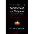 Monthly Entries for the Spiritual But Not Religious Through the Year: Texts, Reflections, Journal/Meditations, and Prayers for the Spiritual But Not R