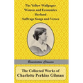 The Collected Works of Charlotte Perkins Gilman: The Yellow Wallpaper, Women and Economics, Herland, Suffrage Songs and Verses, and Why I Wrote 'The Y