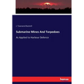 Submarine Mines And Torpedoes: As Applied to Harbour Defence