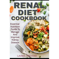 Renal Diet Cookbook: Essential Nutrition Guide To Manage And Improve Kidney Disease