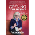 Opening Your Presence: Presenting the YOU You Want Others to See