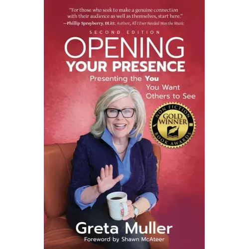 Opening Your Presence: Presenting the YOU You Want Others to See