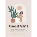 Good Sh*t: Your Holistic Guide to the Best Poop of Your Life