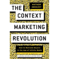 The Context Marketing Revolution: How to Motivate Buyers in the Age of Infinite Media