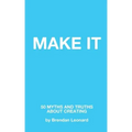 Make It: 50 Myths and Truths About Creating